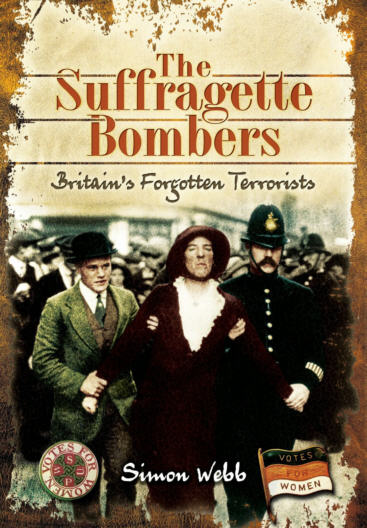 Simon Webb’s Suffragette Bombers: Britain’s Forgotten Terrorists (2014)